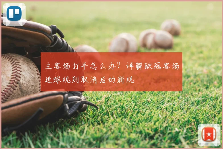 主客场打平怎么办？详解欧冠客场进球规则取消后的新规